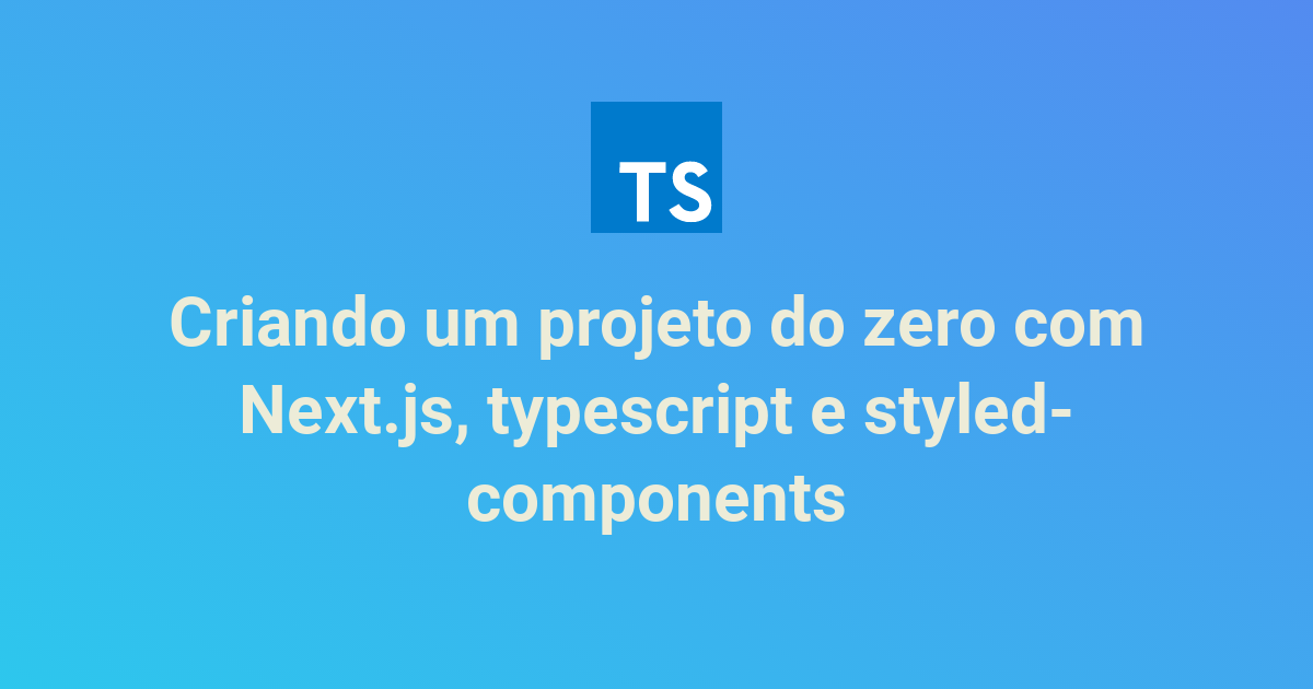 Criando um projeto do zero com Next.js, typescript e styled-components